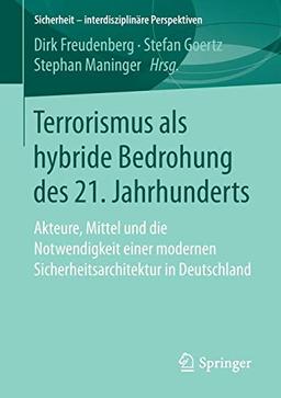 Terrorismus als hybride Bedrohung des 21. Jahrhunderts: Akteure, Mittel und die Notwendigkeit einer modernen Sicherheitsarchitektur in Deutschland (Sicherheit – interdisziplinäre Perspektiven)