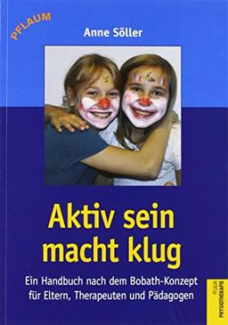 Akiv sein macht klug: Ein Handbuch nach dem Bobath-Konzept für Eltern, Therapeuten und Pädagogen