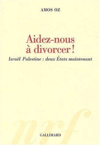 Aidez-nous à divorcer ! : Israël Palestine, deux Etats maintenant