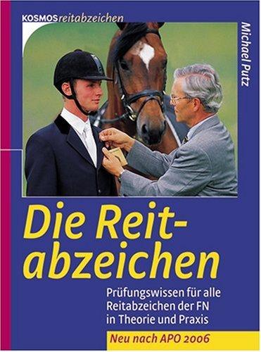 Die Reitabzeichen: Prüfungswissen für alle Reitabzeichen der FN in Theorie und Praxis. Neu nach APO 2006