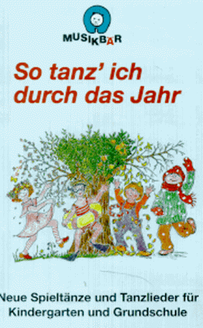 So tanz' ich durch das Jahr. Neue Spieltänze und Tanzlieder für Kindergarten und Grundschule