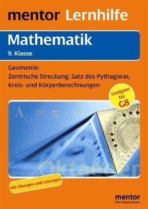 Mathematik 9. Klasse. Geometrie: Zentrische Streckung, Satz des Pythagoras, Kreis- und Körperberechnungen