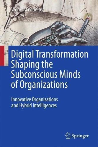 Digital Transformation Shaping the Subconscious Minds of Organizations: Innovative Organizations and Hybrid Intelligences