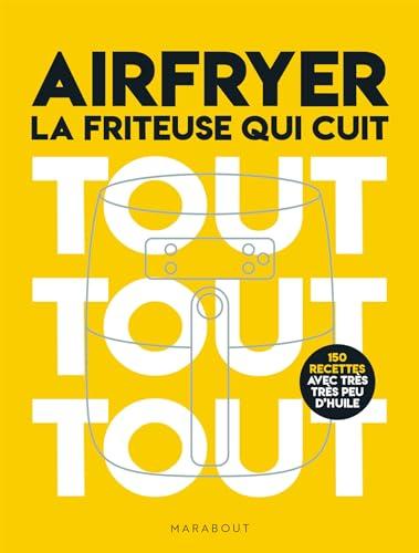 Airfryer : la friteuse qui cuit tout tout tout : 190 recettes avec très très peu d'huile