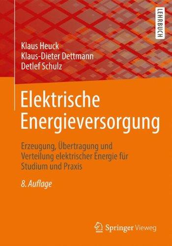 Elektrische Energieversorgung: Erzeugung, Übertragung und Verteilung elektrischer Energie für Studium und Praxis