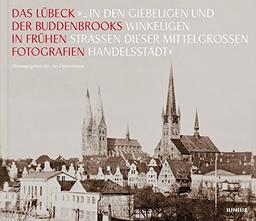 »... in den giebeligen und winkeligen Straßen dieser mittelgroßen Handelsstadt«: Das Lübeck der Buddenbrooks in frühen Fotografien