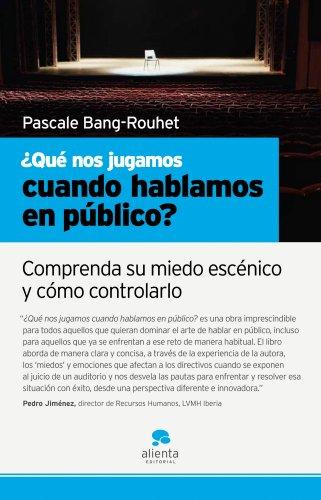 ¿Qué nos jugamos cuando hablamos en público? : comprenda su miedo escénico y cómo controlarlo (Narrativa Empresarial)