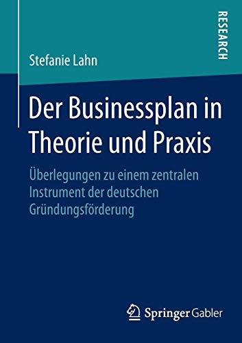 Der Businessplan in Theorie und Praxis: Überlegungen zu einem zentralen Instrument der deutschen Gründungsförderung