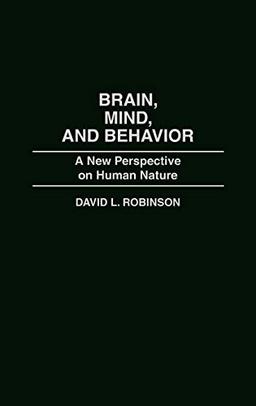 Brain, Mind, and Behavior: A New Perspective on Human Nature (Bibliographies of Battles and)