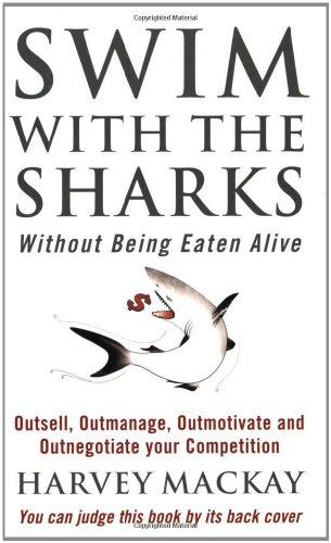 Swim with the Sharks without Being Eaten Alive: Out Sell, Out Manage and Out Negotiate Your Competition