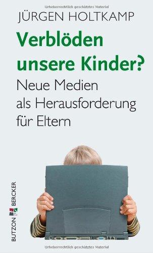 Verblöden unsere Kinder?: Neue Medien als Herausforderung für Eltern