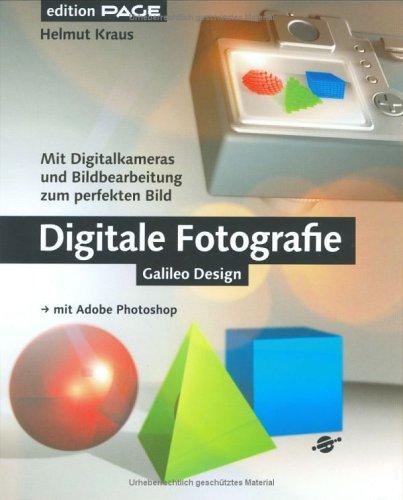 Digitale Fotografie: Komplett in Farbe: Mit Digitalkameras und Bildbearbeitung zum perfekten Bild - zu Adobe Photoshop (Galileo Design)