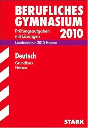 Deutsch Grundkurs 2009. Landesabitur. Jahrgänge 2007-2008. Prüfungsaufgaben mit Lösungen. Abitur-Prüfungsaufgaben Berufliches Gymnasium Hessen