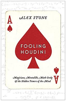 Fooling Houdini: Magicians, Mentalists, Math Geeks, and the Hidden Powers of the Mind