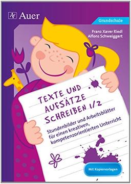 Texte und Aufsätze schreiben 1-2: Stundenbilder und Arbeitsblätter für einen kreativen, kompetenzorientierten Unterricht (1. und 2. Klasse)