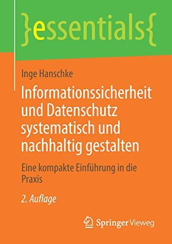 Informationssicherheit und Datenschutz systematisch und nachhaltig gestalten: Eine kompakte Einführung in die Praxis (essentials)