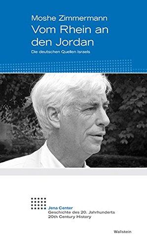 Vom Rhein an den Jordan: Die deutschen Quellen Israels (Jena Center Geschichte des 20. Jahrhunderts)