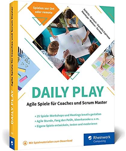 Daily Play: Agile Spiele für Coaches und Scrum Master. Über 20 Spiele für agiles Projektmanagement