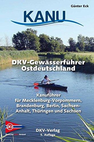 DKV-Gewässerführer für Ostdeutschland: Kanuführer für Mecklenburg-Vorpommern, Brandenburg, Berlin, Sachsen-Anhalt, Thüringen und Sachsen (DKV-Regionalführer)