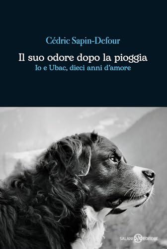 Il suo odore dopo la pioggia. Io e Ubac, dieci anni d'amore (Romanzo)