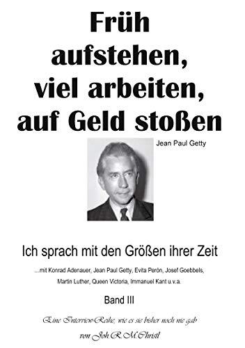 Früh aufstehen, viel arbeiten, auf Geld stoßen: Ich sprach mit den Größen ihrer Zeit - Band 3