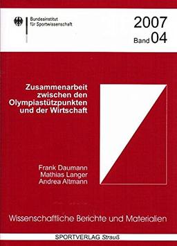 Zusammenarbeit zwischen den Olympiastützpunkten und der Wirtschaft (Wissenschaftliche Berichte und Materialien des Bundesinstituts für Sportwissenschaft)