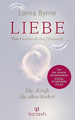 Liebe - Das Geschenk des Himmels: Die Kraft, die alles ändert