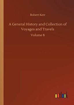 A General History and Collection of Voyages and Travels: Volume 8