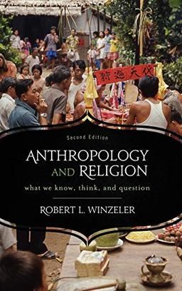 Anthropology and Religion: What We Know, Think, and Question, 2nd Edition