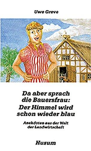 Da aber sprach die Bauersfrau: Der Himmel wird schon wieder blau - Anekdoten aus der Welt der Landwirtschaft (Husum-Taschenbuch)