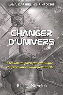 Changer d'univers: Méditation, physique quantique et hypermatrice informationnelle