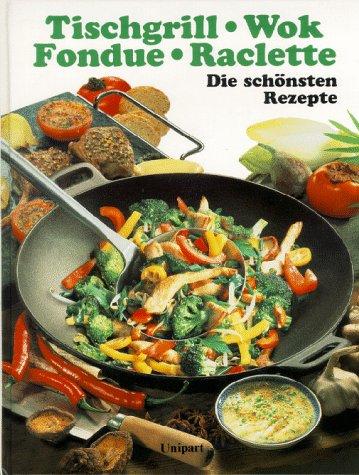 Kochen bei Tisch. Fondue, Tischgrill, Raclette und Wok. Die schönsten Rezepte