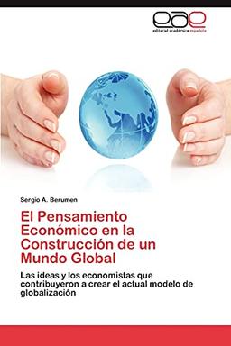 El Pensamiento Económico en la Construcción de un Mundo Global: Las ideas y los economistas que contribuyeron a crear el actual modelo de globalización