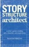 Story Structure Architect: A Writer's Guide to Building Plots, Characters and Complications