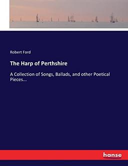 The Harp of Perthshire: A Collection of Songs, Ballads, and other Poetical Pieces...