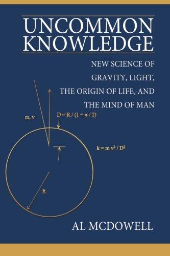 Uncommon Knowledge: New Science of Gravity, Light, the Origin of Life, and the Mind of Man