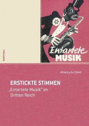 Erstickte Stimmen. &#34;Entartete Musik&#34; im Dritten Reich: "Entartete Musik" im Dritten Reich