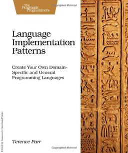 Language Implementation Patterns: Techniques for Implementing Domain-Specific Languages