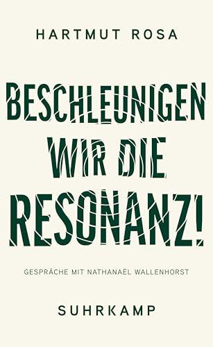 Beschleunigen wir die Resonanz!: Bildung und Erziehung im Anthropozän. Gespräche mit Nathanaël Wallenhorst | Eine zugängliche Einführung in Rosas Denken und eine Weiterführung seiner Philosophie