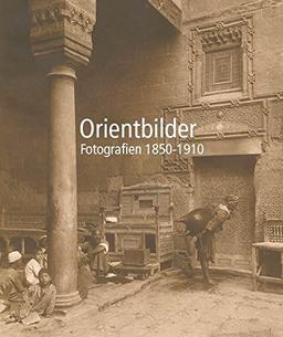 Orientbilder: Fotografien 1850-1910