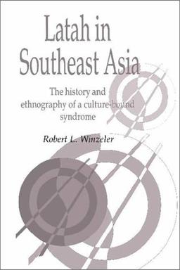 Latah in South-East Asia: The History and Ethnography of a Culture-bound Syndrome (Publications of the Society for Psychological Anthropology, Band 7)