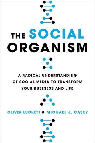 The Social Organism: A Radical Understanding of Social Media to Transform Your Business and Life