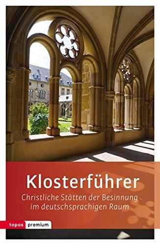 Klosterführer: Christliche Stätten der Besinnung im deutschsprachigen Raum (Topos Taschenbücher)