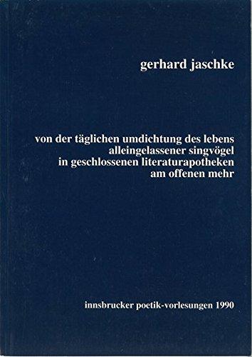 Von der täglichen Umdichtung des Lebens alleingelassener Singvögel: In geschlossenen Literaturapotheken am offenen Mehr. Innsbrucker Poetikvorlesungen ... (Innsbrucker Beiträge zur Kulturwissenschaft)