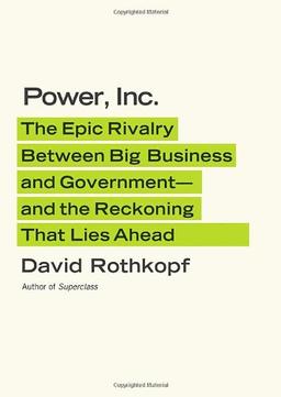 Power, Inc.: The Epic Rivalry Between Big Business and Government--And the Reckoning That Lies Ahead