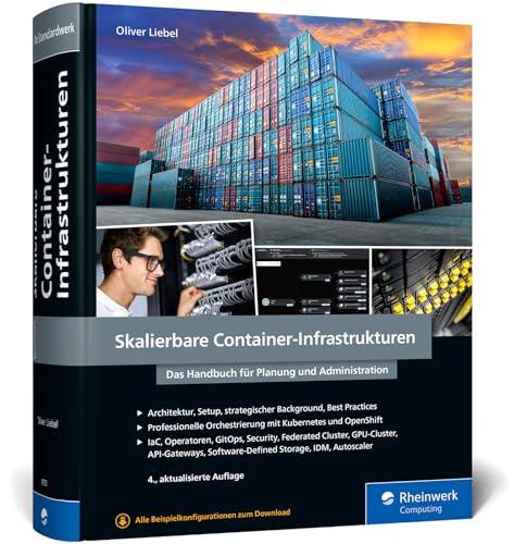 Skalierbare Container-Infrastrukturen: Das Handbuch für Planung und Administration. Inkl. Docker und Container-Orchestrierung mit Kubernetes und OpenShift. Ideal für Admins und DevOps-Teams