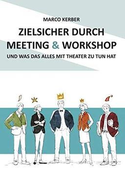 Zielsicher durch Meeting & Workshop: und was das alles mit Theater zu tun hat