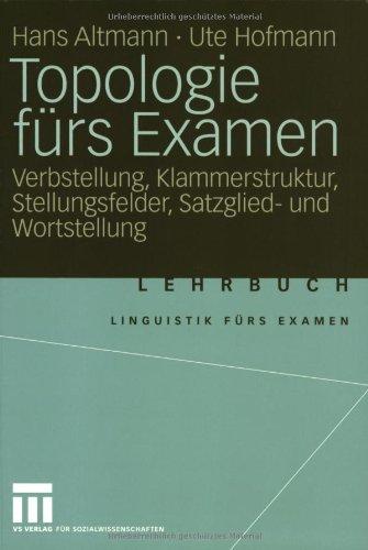 Topologie fürs Examen: Verbstellung, Klammerstruktur, Stellungsfelder, Satzglied- und Wortstellung (Linguistik fürs Examen)