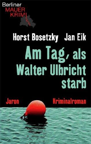 Am Tag, als Walter Ulbricht starb: Kriminalroman