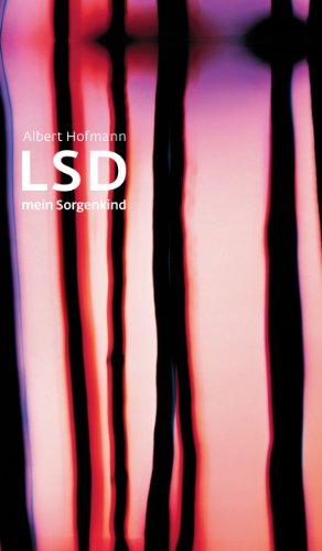 LSD. Mein Sorgenkind: Die Entdeckung einer 'Wunderdroge'